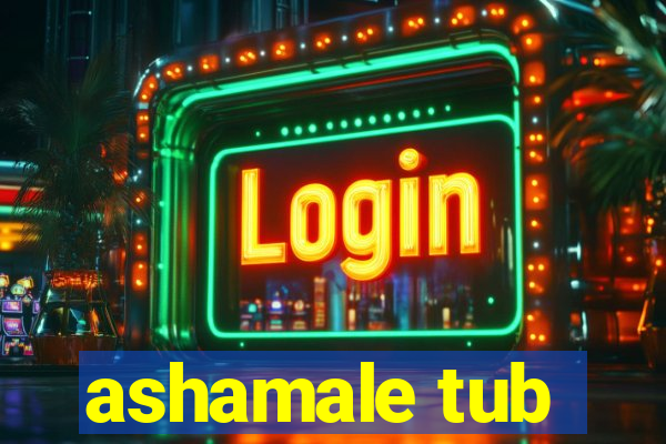 ashamale tub